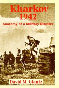 cover of the book Kharkov 1942: Anatomy of a Military Disaster