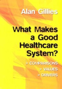 cover of the book What Makes a Good Healthcare System?: comparisons, values, drivers