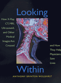 cover of the book Looking Within: How X-Ray, CT, MRI, Ultrasound, and Other Medical Images Are Created, and How They Help Physicians Save Lives