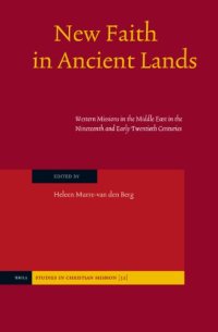 cover of the book New Faith in Ancient Lands: Western Missions in the Middle East in the Nineteenth and Early Twentieth Centuries (Studies in Christian Mission)