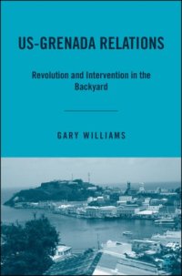 cover of the book US-Grenada Relations: Revolution and Intervention in the Backyard