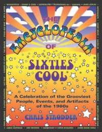 cover of the book The Encyclopedia of Sixties Cool: A Celebration of the Grooviest People, Events, and Artifacts of the 1960s