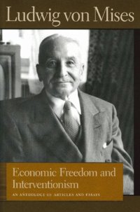 cover of the book Economic Freedom And Interventionism: An Anthology of Articles And Essays (Liberty Fund Library of the Works of Ludwig Von Mises)