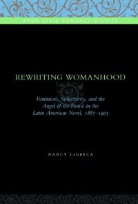 cover of the book Rewriting Womanhood: Feminism, Subjectivity, and the Angel of the House in the Latin American Novel, 1887-1903 (Penn Stat Romance Studies Series)