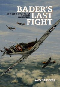 cover of the book Bader's Last Fight: An In-Depth Investigation of a Great WWII Mystery
