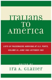 cover of the book Italians to America: Volume 24 June 1903 - October 1903: List of Passengers Arriving at U.S. Ports