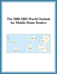 cover of the book The 2000-2005 World Outlook for Mobile Home Dealers (Strategic Planning Series)