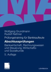 cover of the book Abschlussprüfungen: Bankwirtschaft, Rechnungswesen und Steuerung, Wirtschafts- und Sozialkunde, 5. Auflage (Prüfungstraining für Bankkaufleute)