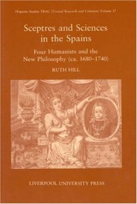 cover of the book Sceptres and Sciences in the Spains: Four Humanists and the New Philosophy, c. 1680-1740 (Liverpool University Press - Hispanic Studies TRAC)