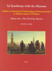 cover of the book In Synchrony with the Heavens: Studies in Astronomical Timekeeping and Instrumentation in Medieval Islamic Civilization (Studies I-IX). Vol. 1. The Call of the Muezzin