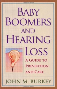 cover of the book Baby Boomers And Hearing Loss: A Guide to Prevention And Care