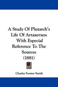 cover of the book A Study of Plutarch's Life of Artaxerxes: With Especial Reference to the Sources