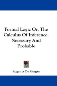 cover of the book Formal Logic Or, The Calculus Of Inference, Necessary And Probable