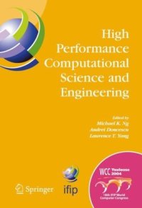 cover of the book High Performance Computational Science and Engineering: IFIP TC5 Workshop on High Performance Computational Science and Engineering (HPCSE), World ... in Information and Communication Technology)