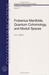 cover of the book Frobenius Manifolds, Quantum Cohomology, and Moduli Spaces (American Mathematical Society Colloquium Publications, Volume 47)