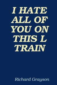 cover of the book I HATE ALL OF YOU ON THIS L TRAIN