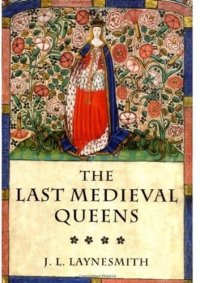 cover of the book The Last Medieval Queens: English Queenship, 1445-1503