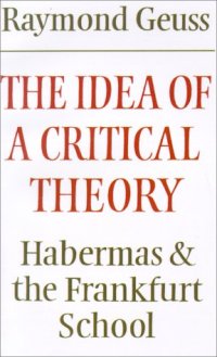 cover of the book The Idea of a Critical Theory: Habermas and the Frankfurt School (Modern European Philosophy)