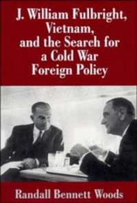 cover of the book J. William Fulbright, Vietnam, and the Search for a Cold War Foreign Policy