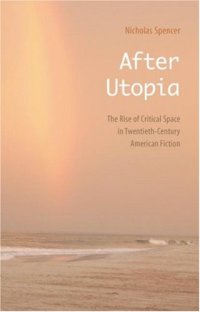 cover of the book After utopia: the rise of critical space in twentieth-century American fiction