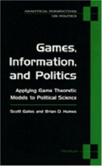 cover of the book Games, Information, and Politics: Applying Game Theoretic Models to Political Science (Analytical Perspectives on Politics)