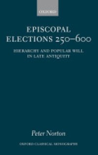 cover of the book Episcopal Elections 250-600: Hierarchy and Popular Will in Late Antiquity