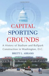 cover of the book Capital Sporting Grounds: A History of Stadium and Ballpark Construction in Washington, D.C.