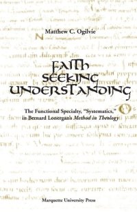 cover of the book Faith Seeking Understanding: The Functional Specialty 'Systematics' in Bernard Lonergan's 'Method in Theology' (Marquette Studies in Theology, #26.)