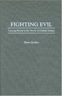 cover of the book Fighting Evil: Unsung Heroes in the Novels of Graham Greene (Contributions to the Study of World Literature)