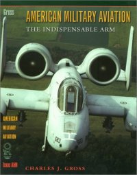 cover of the book American Military Aviation: The Indispensable Arm