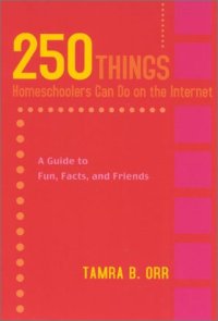 cover of the book 250 Things Homeschoolers Can Do On the Internet: A Guide to Fun, Facts, and Friends