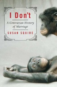 cover of the book I Don't: A Contrarian History of Marriage