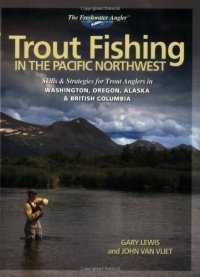 cover of the book Trout Fishing in the Pacific Northwest: Skills & Strategies for Trout Anglers in Washington, Oregon, Alaska & British Columbia