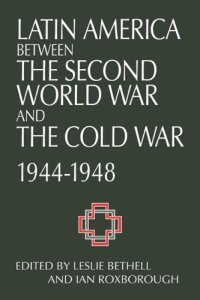 cover of the book Latin America between the Second World War and the Cold War: Crisis and Containment, 1944–1948