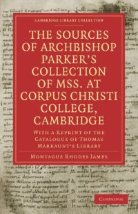 cover of the book The Sources of Archbishop Parker’s Collection of Mss. at Corpus Christi College, Cambridge: With a Reprint of the Catalogue of Thomas Markaunt’s Library