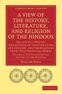 cover of the book A View of the History, Literature, and Religion of the Hindoos, Volume 4: Including a Minute Description of their Manners and Customs, and Translations from their Principal Works