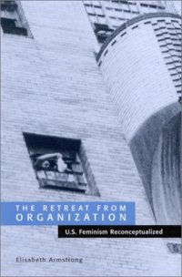 cover of the book The retreat from organization: U.S. feminism reconceptualized