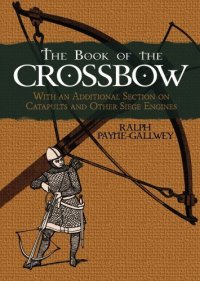 cover of the book The Book of the Crossbow: With an Additional Section on Catapults and Other Siege Engines