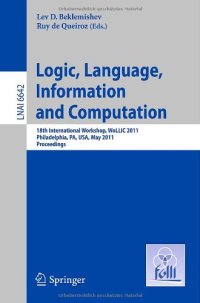 cover of the book Logic, Language, Information and Computation: 18th International Workshop, WoLLIC 2011, Philadelphia, PA, USA. Proceedings