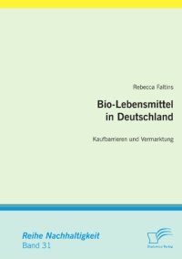 cover of the book Bio-Lebensmittel in Deutschland: Kaufbarrieren und Vermarktung (Reihe Nachhaltigkeit, Band 31)