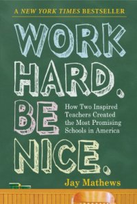 cover of the book Work Hard. Be Nice.: How Two Inspired Teachers Created the Most Promising Schools in America