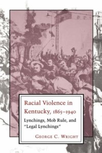 cover of the book Racial violence in Kentucky, 1865-1940: lynchings, mob rule, and ''legal lynchings''