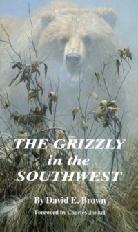 cover of the book The Grizzly in the Southwest: Documentary of an Extinction