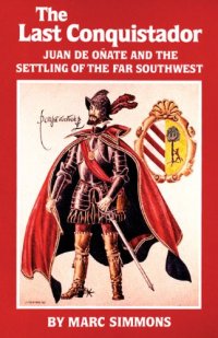 cover of the book The Last Conquistador: Juan De Onate and the Settling of the Far Southwest