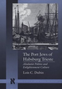 cover of the book The port Jews of Habsburg Trieste: absolutist politics and enlightenment culture