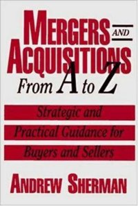 cover of the book Mergers and acquisitions from A to Z: strategic and practical guidance for small- and middle-market buyers and sellers