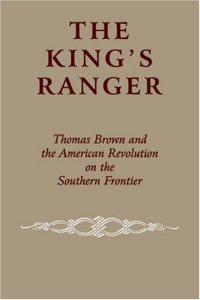 cover of the book The King's Ranger: Thomas Brown and the American Revolution on the Southern Frontier