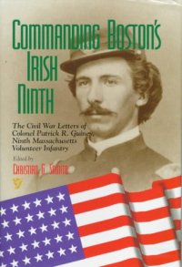 cover of the book Commanding Boston's Irish Ninth: the Civil War letters of Colonel Patrick R. Guiney, Ninth Massachusetts Volunteer Infantry