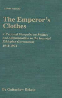 cover of the book The emperor's clothes: a personal viewpoint on politics and administration in the imperial Ethiopian government, 1941-1974