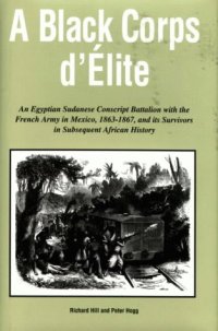 cover of the book A Black corps d'élite: an Egyptian Sudanese conscript battalion with the French Army in Mexico, 1863-1867, and in subsequent African history